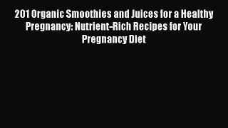 PDF Download 201 Organic Smoothies and Juices for a Healthy Pregnancy: Nutrient-Rich Recipes