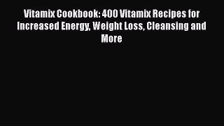 PDF Download Vitamix Cookbook: 400 Vitamix Recipes for Increased Energy Weight Loss Cleansing