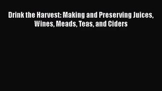 PDF Download Drink the Harvest: Making and Preserving Juices Wines Meads Teas and Ciders Read
