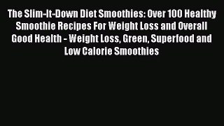 PDF Download The Slim-It-Down Diet Smoothies: Over 100 Healthy Smoothie Recipes For Weight