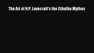 The Art of H.P. Lovecraft's the Cthulhu Mythos [PDF] Online