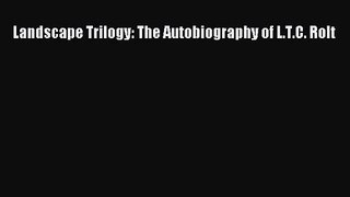 Landscape Trilogy: The Autobiography of L.T.C. Rolt [Download] Online