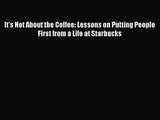 It's Not About the Coffee: Lessons on Putting People First from a Life at Starbucks [Read]