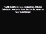 PDF Download The 14-Day Weight Loss Juicing Plan: 21 Quick Delicious & Nutritious Juice Recipes