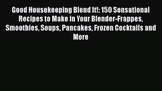PDF Download Good Housekeeping Blend It!: 150 Sensational Recipes to Make in Your Blender-Frappes