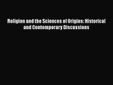 Download Religion and the Sciences of Origins: Historical and Contemporary Discussions PDF