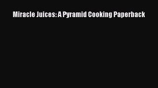 PDF Download Miracle Juices: A Pyramid Cooking Paperback PDF Online