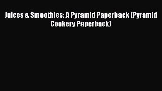 PDF Download Juices & Smoothies: A Pyramid Paperback (Pyramid Cookery Paperback) Read Full