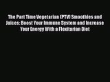 PDF Download The Part Time Vegetarian (PTV) Smoothies and Juices: Boost Your Immune System