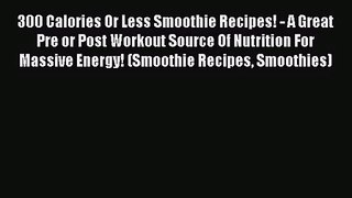 PDF Download 300 Calories Or Less Smoothie Recipes! - A Great Pre or Post Workout Source Of