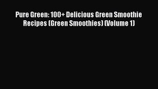 PDF Download Pure Green: 100+ Delicious Green Smoothie Recipes (Green Smoothies) (Volume 1)