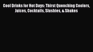 PDF Download Cool Drinks for Hot Days: Thirst Quenching Coolers Juices Cocktails Slushies &