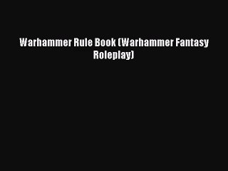 PDF Download Warhammer Rule Book (Warhammer Fantasy Roleplay) Read Online