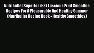 PDF Download Nutribullet Superfood: 37 Luscious Fruit Smoothie Recipes For A Pleasurable And