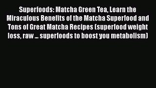 PDF Download Superfoods: Matcha Green Tea Learn the Miraculous Benefits of the Matcha Superfood