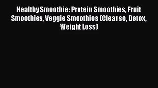 PDF Download Healthy Smoothie: Protein Smoothies Fruit Smoothies Veggie Smoothies (Cleanse