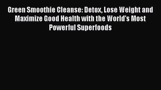 PDF Download Green Smoothie Cleanse: Detox Lose Weight and Maximize Good Health with the World’s