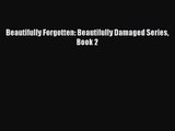 [PDF Download] Beautifully Forgotten: Beautifully Damaged Series Book 2 [Download] Online