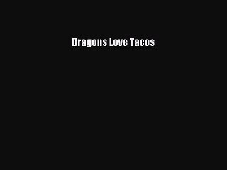 [PDF Download] Dragons Love Tacos [Download] Online