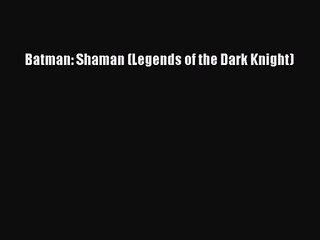 Batman: Shaman (Legends of the Dark Knight) [PDF] Full Ebook