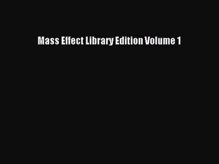 [PDF Download] Mass Effect Library Edition Volume 1 [Read] Online