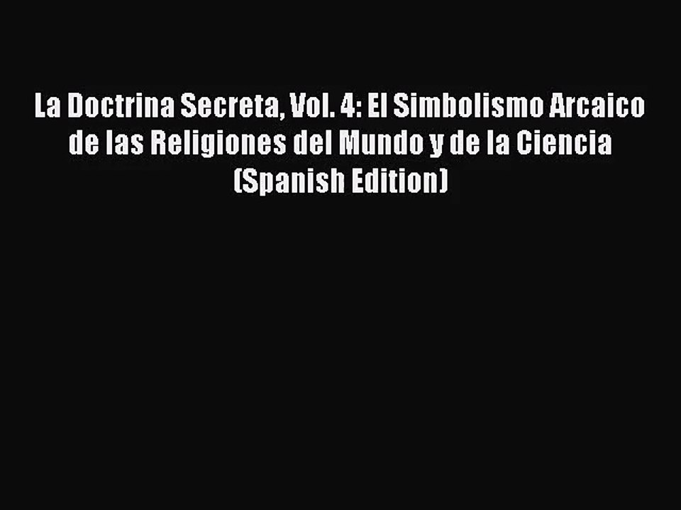 [PDF Download] La Doctrina Secreta Vol. 4: El Simbolismo Arcaico de las Religiones del Mundo