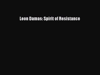 [PDF Download] Leon Damas: Spirit of Resistance [Download] Full Ebook