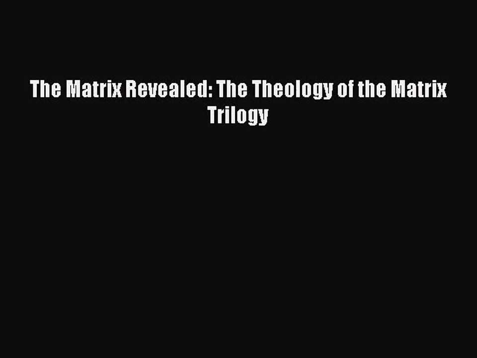 [PDF Download] The Matrix Revealed: The Theology of the Matrix Trilogy [PDF] Full Ebook