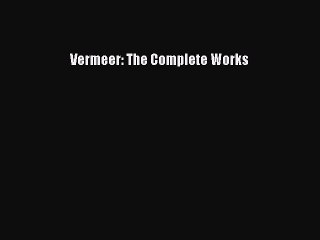 [PDF Download] Vermeer: The Complete Works [PDF] Full Ebooks