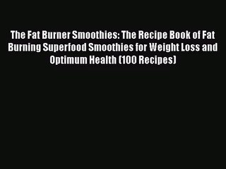 PDF Download The Fat Burner Smoothies: The Recipe Book of Fat Burning Superfood Smoothies for