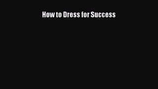 [PDF Download] How to Dress for Success [Read] Online