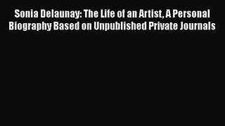 [PDF Download] Sonia Delaunay: The Life of an Artist A Personal Biography Based on Unpublished