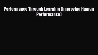 [PDF Download] Performance Through Learning (Improving Human Performance) [Read] Full Ebook