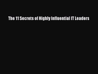 [PDF Download] The 11 Secrets of Highly Influential IT Leaders [PDF] Online