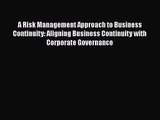 [PDF Download] A Risk Management Approach to Business Continuity: Aligning Business Continuity