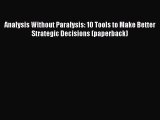 [PDF Download] Analysis Without Paralysis: 10 Tools to Make Better Strategic Decisions (paperback)