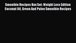 PDF Download Smoothie Recipes Box Set: Weight Loss Edition Coconut Oil Green And Paleo Smoothie