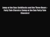 PDF Download Jump at the Sun: Goldilocks and the Three Bears - Fairy Tale Classics (Jump at