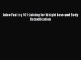 PDF Download Juice Fasting 101: Juicing for Weight Loss and Body Detoxification Download Online