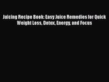 PDF Download Juicing Recipe Book: Easy Juice Remedies for Quick Weight Loss Detox Energy and