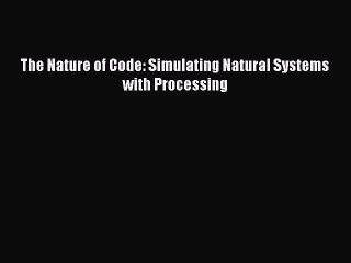 [PDF Download] The Nature of Code: Simulating Natural Systems with Processing [Read] Online