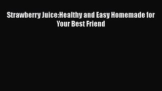 PDF Download Strawberry Juice:Healthy and Easy Homemade for Your Best Friend Download Online