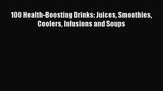 PDF Download 100 Health-Boosting Drinks: Juices Smoothies Coolers Infusions and Soups Download