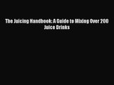 PDF Download The Juicing Handbook: A Guide to Mixing Over 200 Juice Drinks Read Online