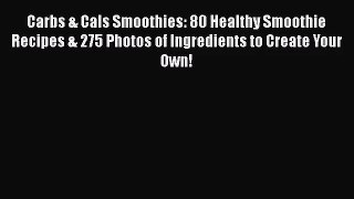 PDF Download Carbs & Cals Smoothies: 80 Healthy Smoothie Recipes & 275 Photos of Ingredients