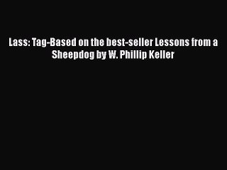 PDF Download Lass: Tag-Based on the best-seller Lessons from a Sheepdog by W. Phillip Keller