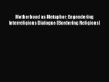 Download Motherhood as Metaphor: Engendering Interreligious Dialogue (Bordering Religions)