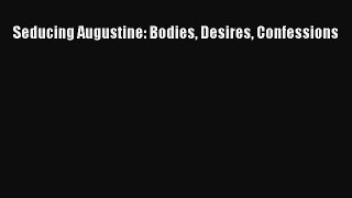 Read Seducing Augustine: Bodies Desires Confessions PDF Free
