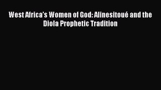 Read West Africa's Women of God: Alinesitoué and the Diola Prophetic Tradition PDF Free