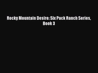 [PDF Download] Rocky Mountain Desire: Six Pack Ranch Series Book 3 [Download] Full Ebook